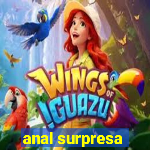 anal surpresa